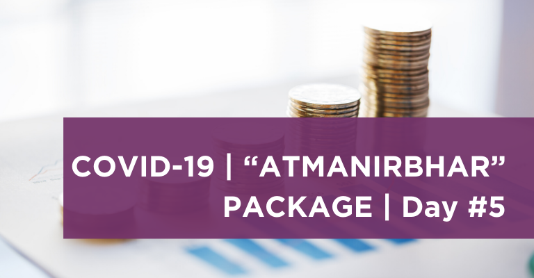 COVID-19 Atmanirbhar Package – (Day 5) – Key takeaways